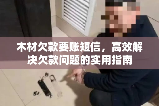 木材欠款要账短信，高效解决欠款问题的实用指南