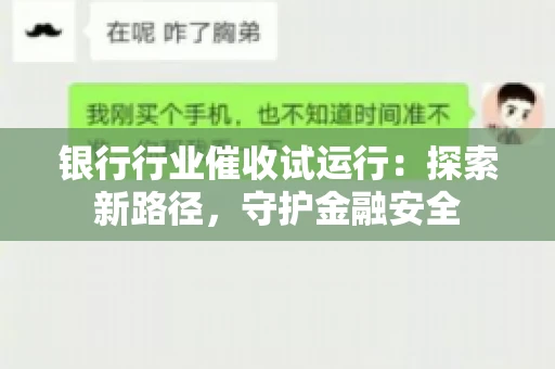银行行业催收试运行：探索新路径，守护金融安全