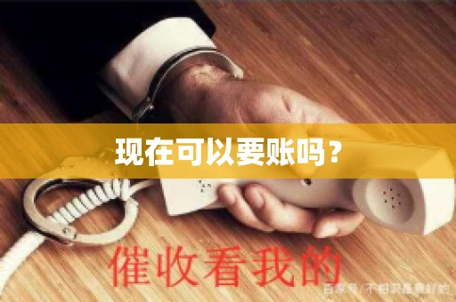 现在可以要账吗？