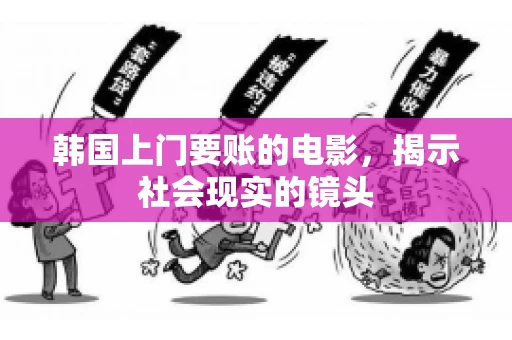 韩国上门要账的电影，揭示社会现实的镜头