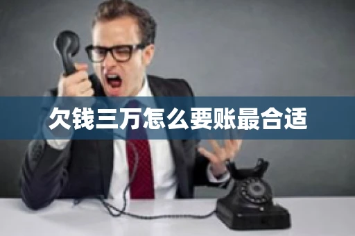 欠钱三万怎么要账最合适