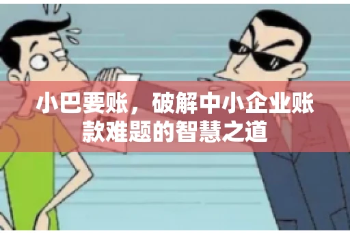 小巴要账，破解中小企业账款难题的智慧之道