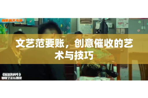文艺范要账，创意催收的艺术与技巧
