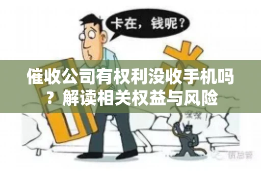 催收公司有权利没收手机吗？解读相关权益与风险