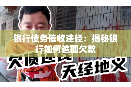 银行债务催收途径：揭秘银行如何追回欠款