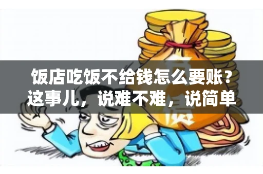 饭店吃饭不给钱怎么要账？这事儿，说难不难，说简单也不简单。咱们就来聊聊这个话题，看看遇到这种情况，咱们该怎么办。