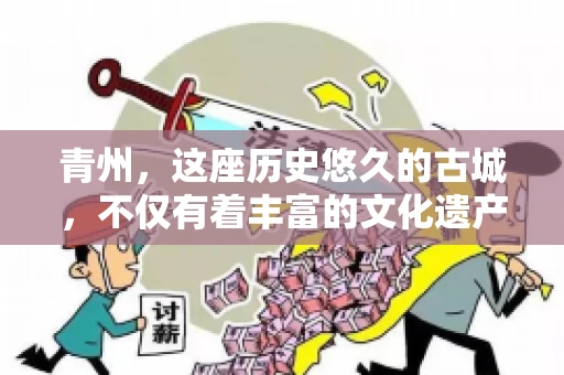 青州，这座历史悠久的古城，不仅有着丰富的文化遗产，还有着繁忙的经济活动。在商业往来中，难免会遇到一些欠款问题，这时候，找一家专业的要账公司就显得尤为重要。那么，青州有帮人要账的吗？答案是肯定的。下面，我就来为大家详细介绍一下青州地区的要账服务。