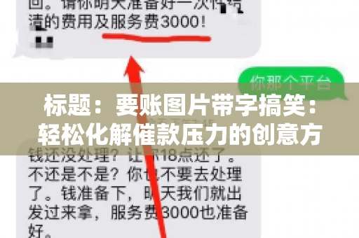 标题:要账图片带字搞笑:轻松化解催款压力的创意方式 标题:要账图片带字搞笑:轻松化解催款压力的创意方式