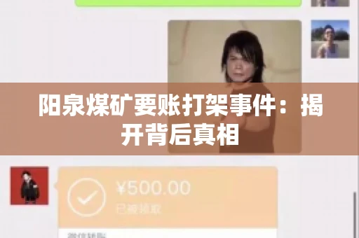 阳泉煤矿要账打架事件：揭开背后真相