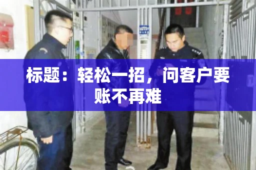 标题：轻松一招，问客户要账不再难