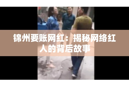 锦州要账网红：揭秘网络红人的背后故事