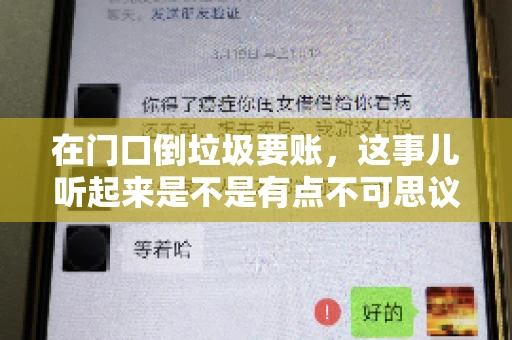 在门口倒垃圾要账，这事儿听起来是不是有点不可思议？但事实上，这确实是一些小区居民生活中可能遇到的问题。今天，我们就来聊聊这个话题，看看这背后到底隐藏着哪些问题，以及我们该如何应对。