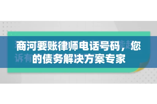 商河要账律师电话号码，您的债务解决方案专家