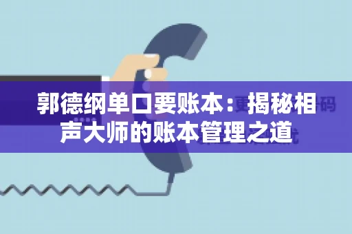 郭德纲单口要账本：揭秘相声大师的账本管理之道