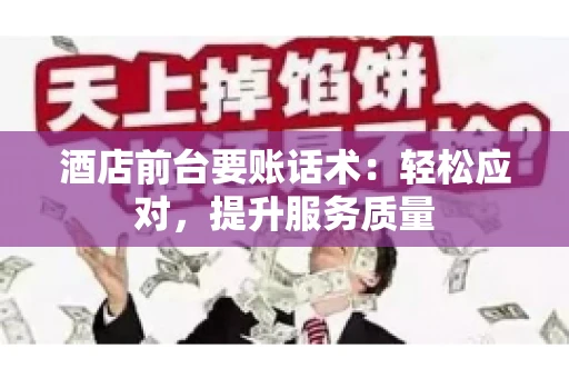 酒店前台要账话术：轻松应对，提升服务质量