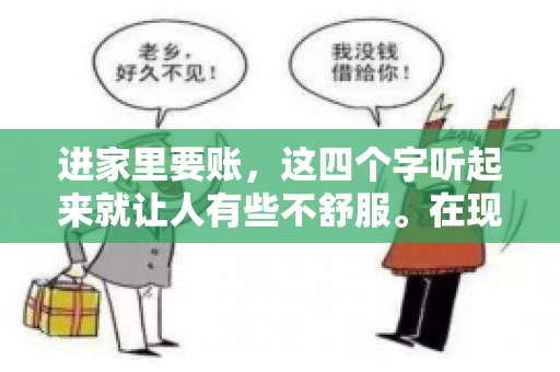 进家里要账，这四个字听起来就让人有些不舒服。在现实生活中，我们经常会遇到一些欠债不还的情况，而要账的方式也千奇百怪。今天，我们就来聊聊这个话题，看看在法律允许的范围内，如何妥善处理“进家里要账”的问题。