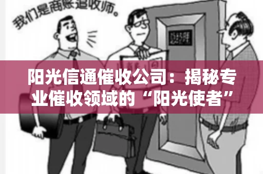 阳光信通催收公司：揭秘专业催收领域的“阳光使者”